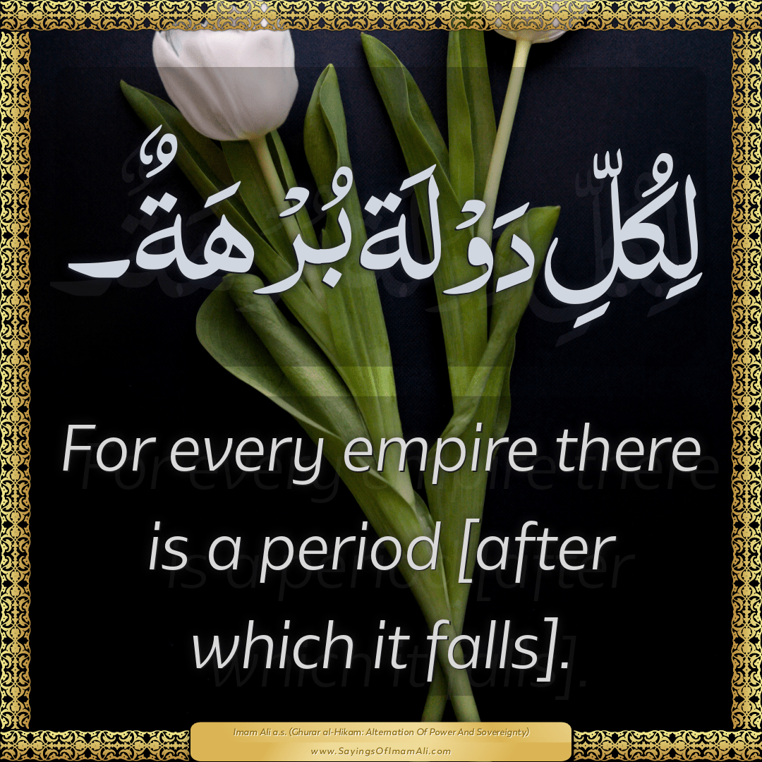 For every empire there is a period [after which it falls].